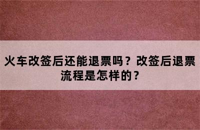 火车改签后还能退票吗？改签后退票流程是怎样的？