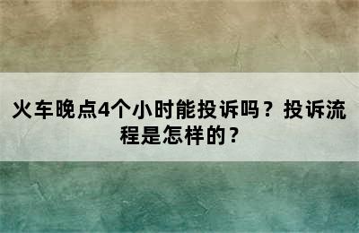 火车晚点4个小时能投诉吗？投诉流程是怎样的？