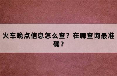 火车晚点信息怎么查？在哪查询最准确？