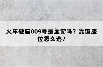 火车硬座009号是靠窗吗？靠窗座位怎么选？