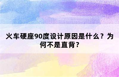 火车硬座90度设计原因是什么？为何不是直背？