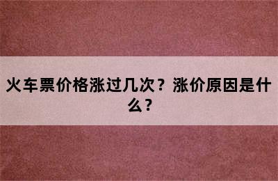 火车票价格涨过几次？涨价原因是什么？