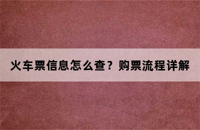 火车票信息怎么查？购票流程详解