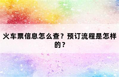 火车票信息怎么查？预订流程是怎样的？