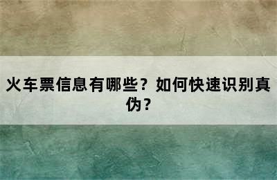 火车票信息有哪些？如何快速识别真伪？