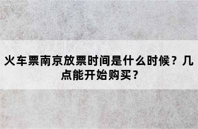火车票南京放票时间是什么时候？几点能开始购买？