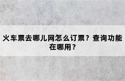 火车票去哪儿网怎么订票？查询功能在哪用？