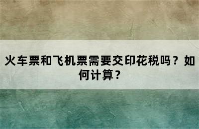 火车票和飞机票需要交印花税吗？如何计算？