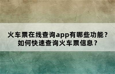 火车票在线查询app有哪些功能？如何快速查询火车票信息？