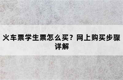 火车票学生票怎么买？网上购买步骤详解