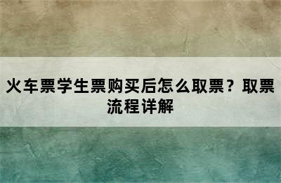 火车票学生票购买后怎么取票？取票流程详解