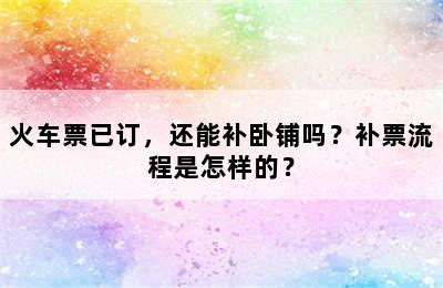 火车票已订，还能补卧铺吗？补票流程是怎样的？