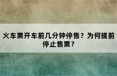 火车票开车前几分钟停售？为何提前停止售票？