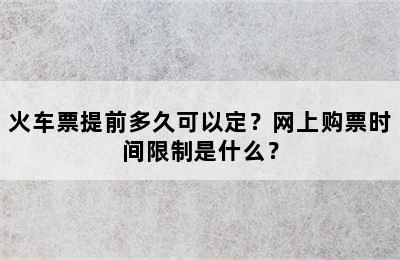 火车票提前多久可以定？网上购票时间限制是什么？