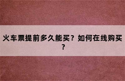 火车票提前多久能买？如何在线购买？