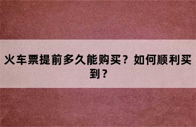 火车票提前多久能购买？如何顺利买到？