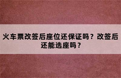 火车票改签后座位还保证吗？改签后还能选座吗？
