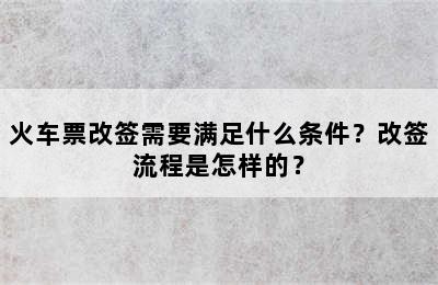 火车票改签需要满足什么条件？改签流程是怎样的？
