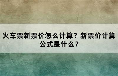 火车票新票价怎么计算？新票价计算公式是什么？