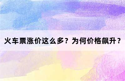 火车票涨价这么多？为何价格飙升？