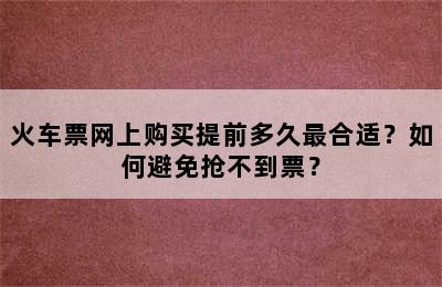 火车票网上购买提前多久最合适？如何避免抢不到票？