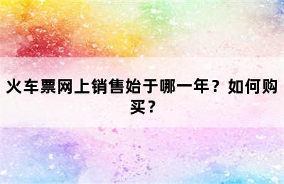 火车票网上销售始于哪一年？如何购买？