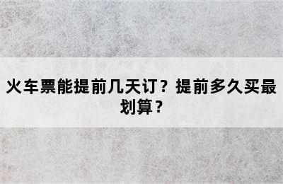 火车票能提前几天订？提前多久买最划算？