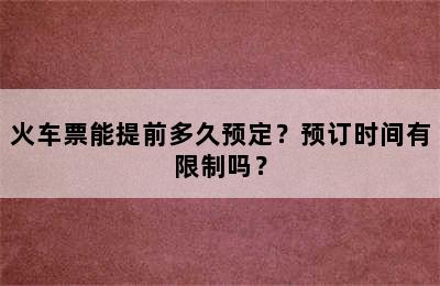 火车票能提前多久预定？预订时间有限制吗？