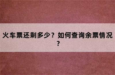 火车票还剩多少？如何查询余票情况？