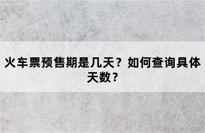 火车票预售期是几天？如何查询具体天数？