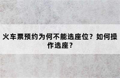 火车票预约为何不能选座位？如何操作选座？