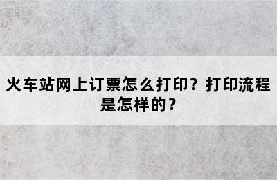 火车站网上订票怎么打印？打印流程是怎样的？