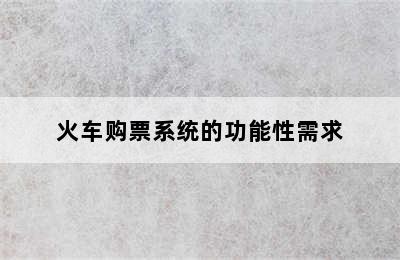 火车购票系统的功能性需求