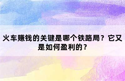 火车赚钱的关键是哪个铁路局？它又是如何盈利的？