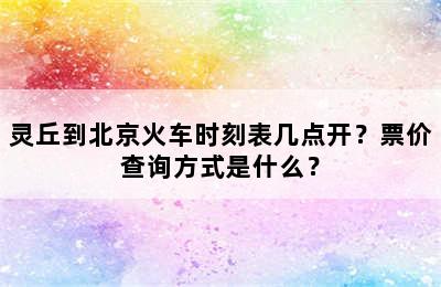 灵丘到北京火车时刻表几点开？票价查询方式是什么？