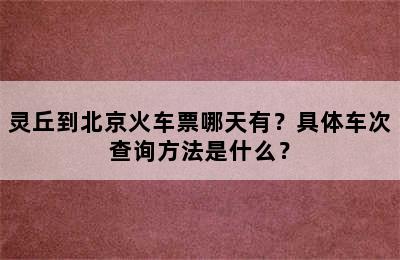 灵丘到北京火车票哪天有？具体车次查询方法是什么？
