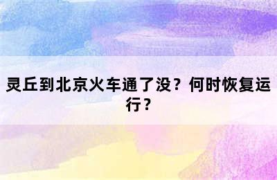 灵丘到北京火车通了没？何时恢复运行？