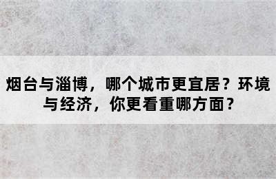 烟台与淄博，哪个城市更宜居？环境与经济，你更看重哪方面？