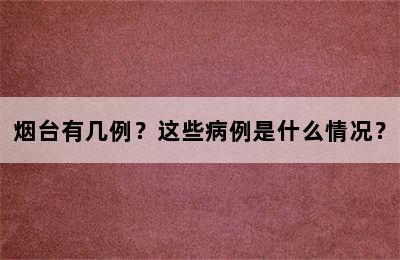 烟台有几例？这些病例是什么情况？