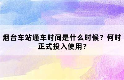烟台车站通车时间是什么时候？何时正式投入使用？