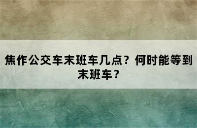 焦作公交车末班车几点？何时能等到末班车？