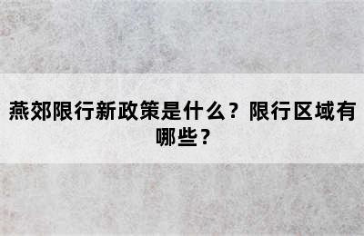 燕郊限行新政策是什么？限行区域有哪些？