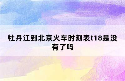 牡丹江到北京火车时刻表t18是没有了吗