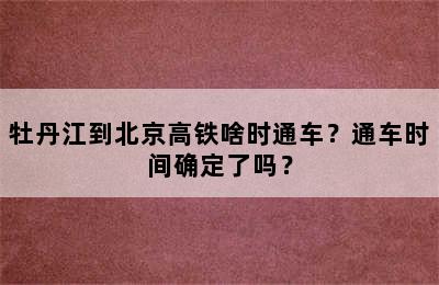 牡丹江到北京高铁啥时通车？通车时间确定了吗？