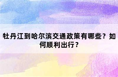 牡丹江到哈尔滨交通政策有哪些？如何顺利出行？