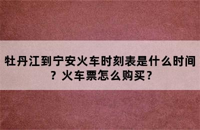 牡丹江到宁安火车时刻表是什么时间？火车票怎么购买？