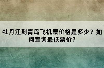 牡丹江到青岛飞机票价格是多少？如何查询最低票价？