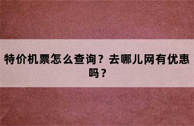 特价机票怎么查询？去哪儿网有优惠吗？