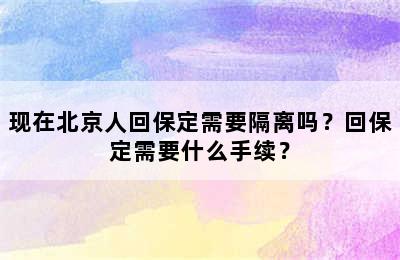 现在北京人回保定需要隔离吗？回保定需要什么手续？