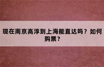 现在南京高淳到上海能直达吗？如何购票？
